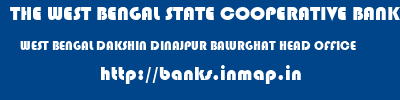 THE WEST BENGAL STATE COOPERATIVE BANK  WEST BENGAL DAKSHIN DINAJPUR BALURGHAT HEAD OFFICE  banks information 